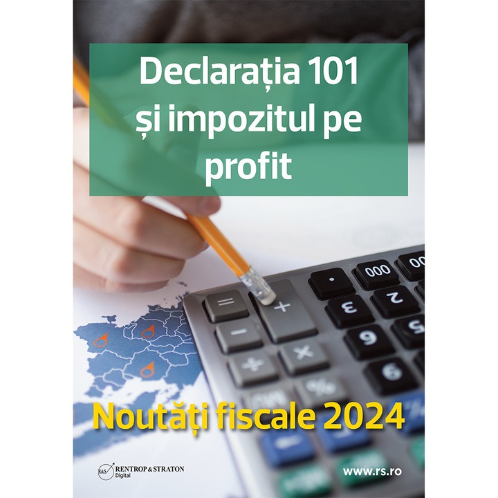 Declaratia 101 si impozitul pe profit. Noutati fiscale 2024 Rentrop&Straton (produs electronic, autor Vera Constantin)