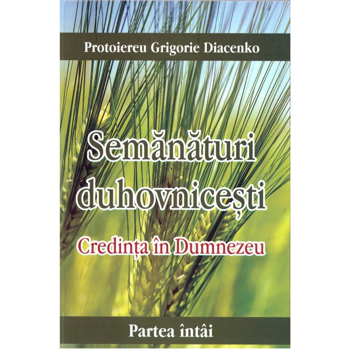 Semanaturi duhovnicesti. Partea intai - Credinta in Dumnezeu, Protoiereu Grigorie Diacenko