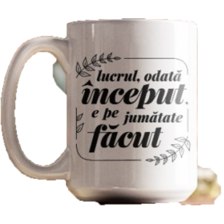 Cana - Lucrul, odata inceput, e pe jumatate facut, Portelan, 350 ml, Alb