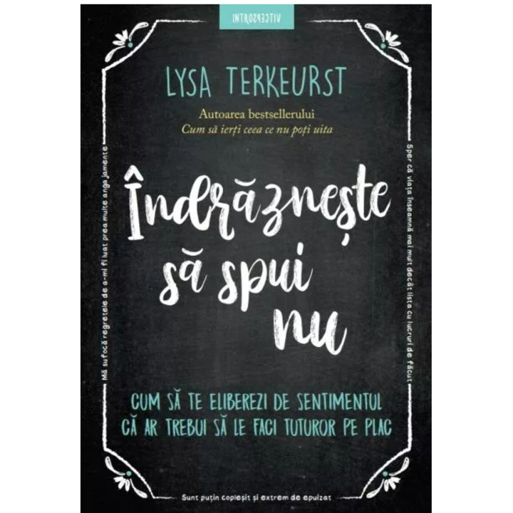 Indrazneste sa spui nu. Cum sa te eliberezi de sentimentul ca ar trebui sa le faci tuturor pe plac, Lysa Terkeurst