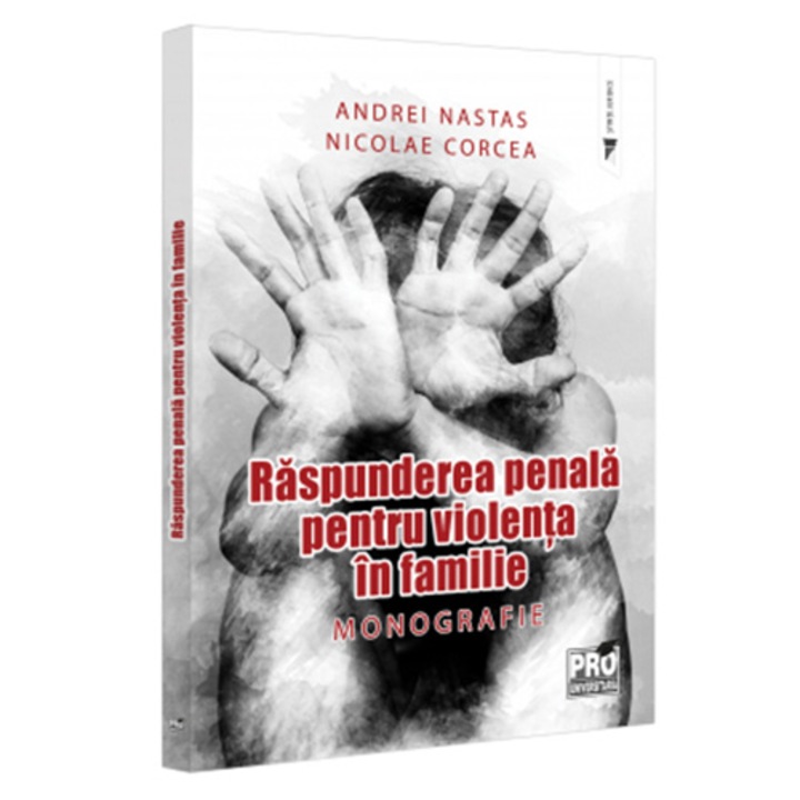 Raspunderea penala pentru violenta in familie. Monografie, Andrei Nastas, Nicolae Corcea