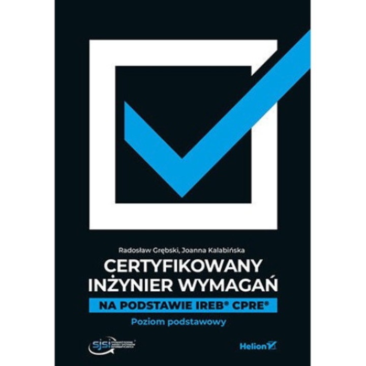 Certyfikowany inżynier wymagań, Na podstawie IREB CPRE, Poziom podstawowy, Radoslaw Grebski, Joanna Kalabinska, HELION