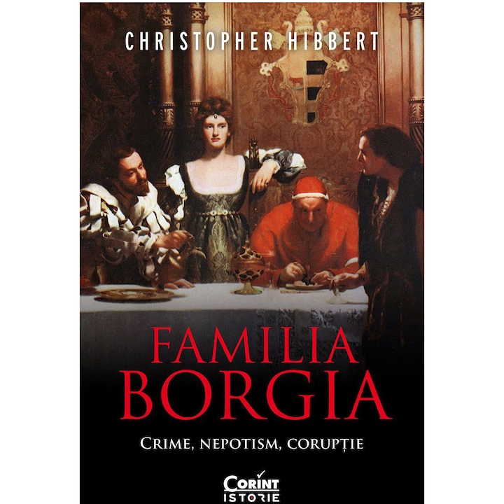 Familia Borgia. Crime, nepotism, coruptie Ed.2 - Christopher Hibbert