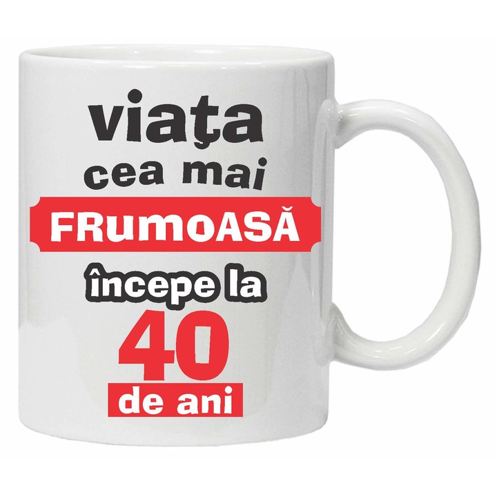 Cana personalizata "Viata frumoasa incepe la...", 40 ani, CRD PRINT, 330ml, alba