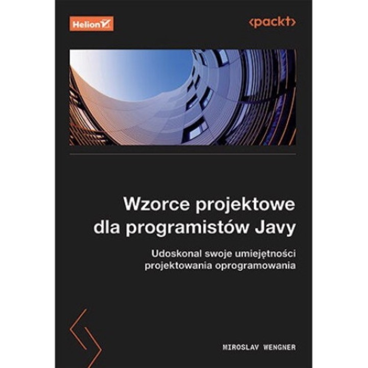 Wzorce projektowe dla programistow Javy. Udoskonal swoje umiejetnosci projektowania oprogramowania, Helion, 2024, Miroslav Wengner, 2024
