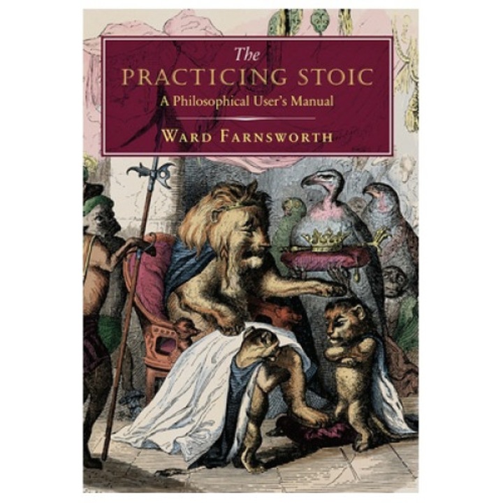 The Practicing Stoic: A Philosophical User's Manual - Ward Farnsworth