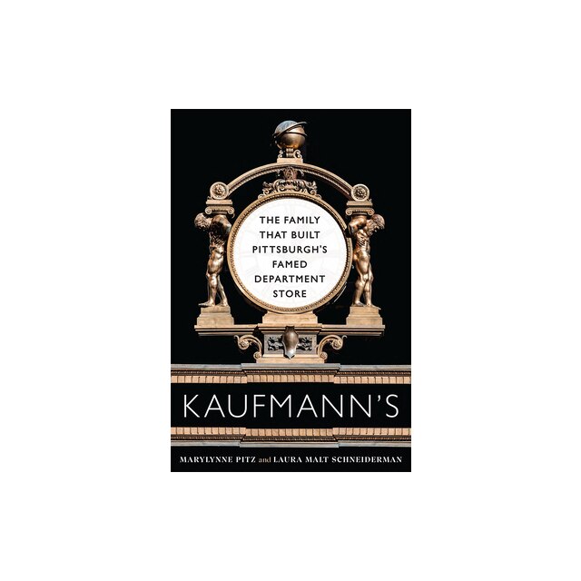 Kaufmann's The Family That Built Pittsburgh's Famed Department Store
