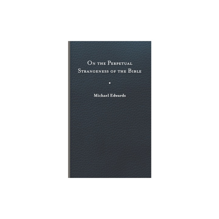 On the Perpetual Strangeness of the Bible, Michael Edwards