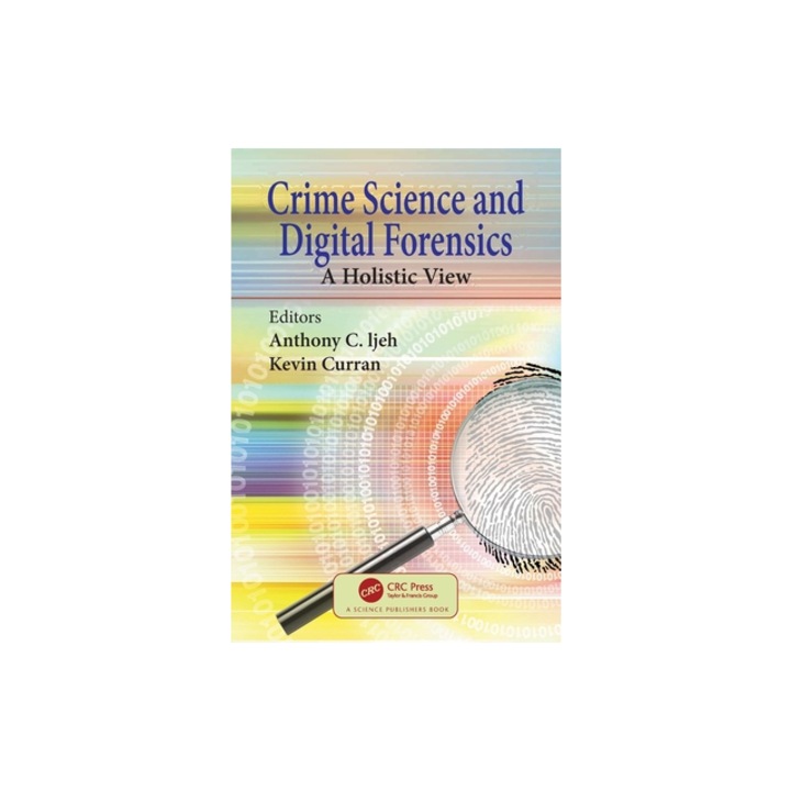 Crime Science and Digital Forensics A Holistic View, Anthony C. Ijeh