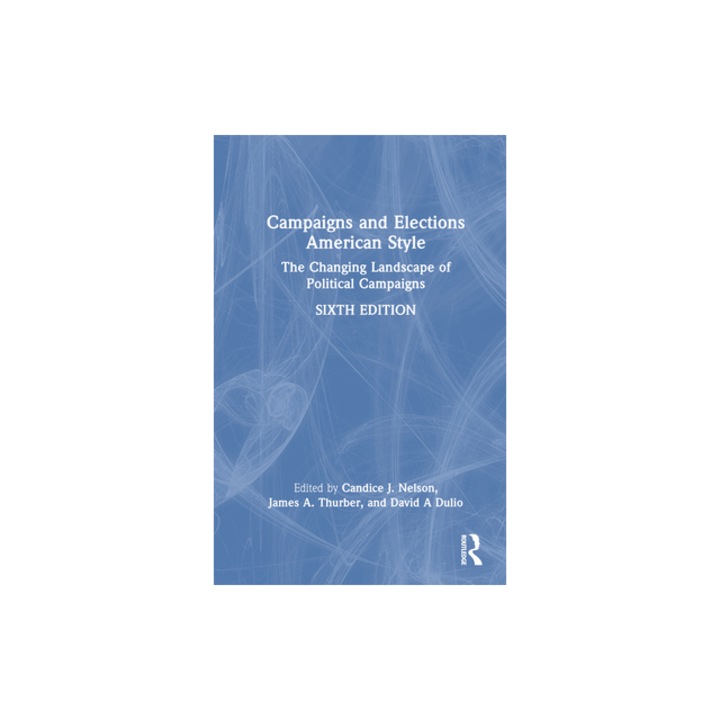Campaigns and Elections American Style The Changing Landscape of Political Campaigns, Candice J. Nelson