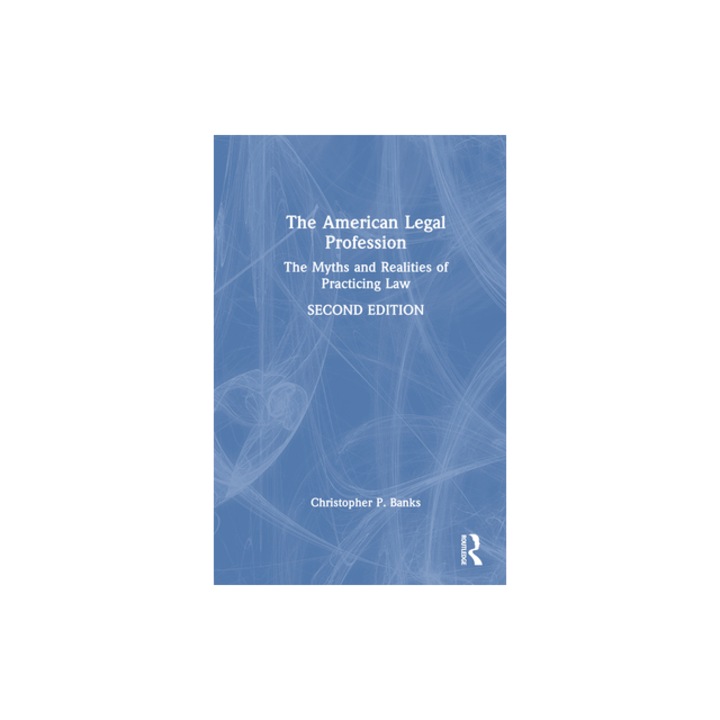 The American Legal Profession The Myths and Realities of Practicing Law, Christopher P. Banks
