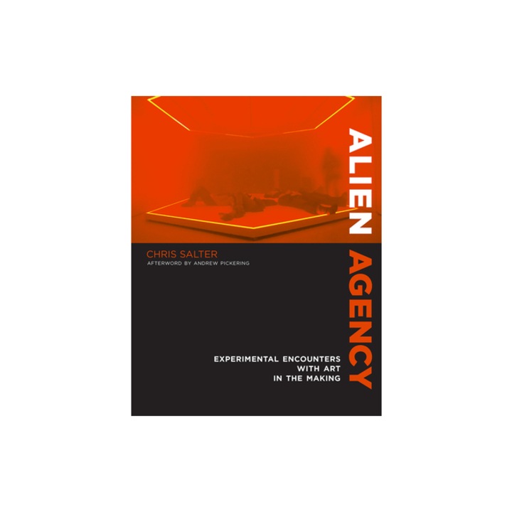 Alien Agency Experimental Encounters with Art in the Making, Chris Salter