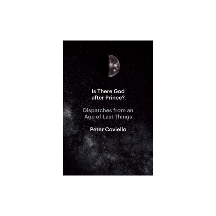 Is There God After Prince? Dispatches from an Age of Last Things, Peter Coviello