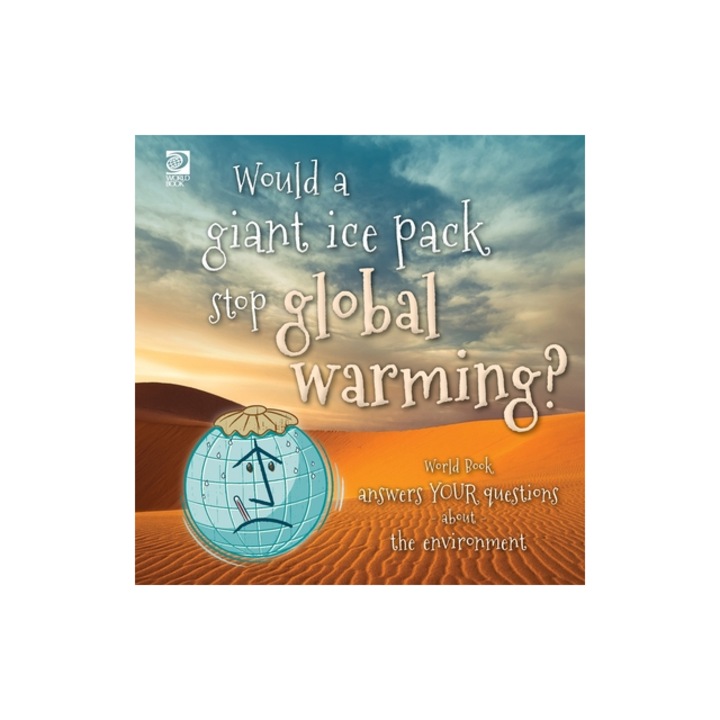 Would a giant ice pack stop global warming? World Book answers your questions about the environment, World Book