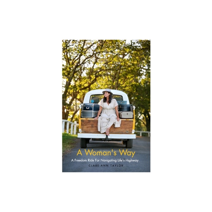 A Woman's Way A Freedom Ride For Navigating Life's Highway, Clare-Ann Taylor
