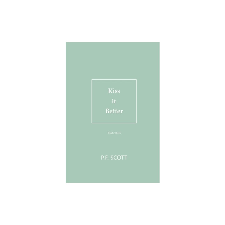 Kiss it Better Every love story deserves a second chance., P. F. Scott