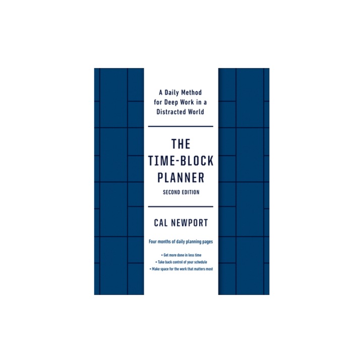 The Time-Block Planner Second Edition A Daily Method for Deep Work in a Distracted World, Cal Newport