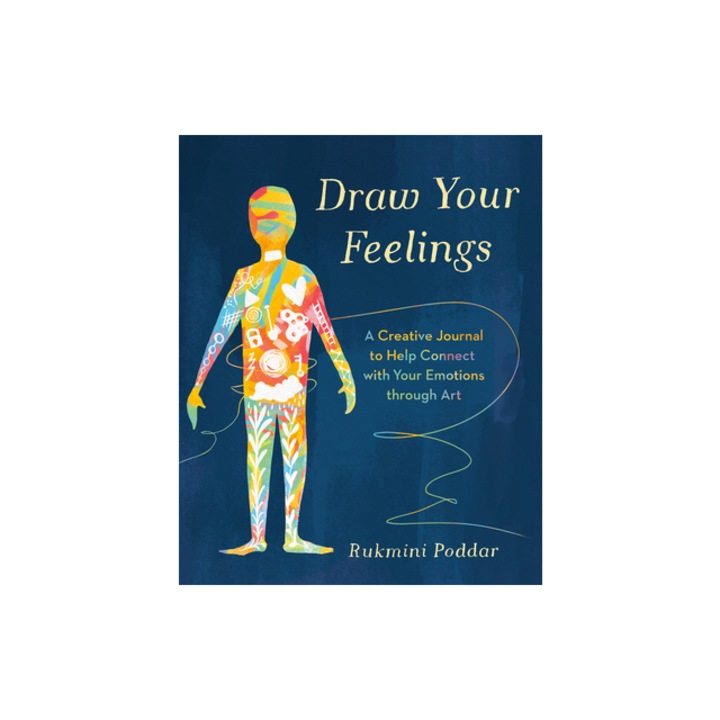 Draw Your Feelings A Creative Journal to Help Connect with Your Emotions Through Art, Rukmini Poddar