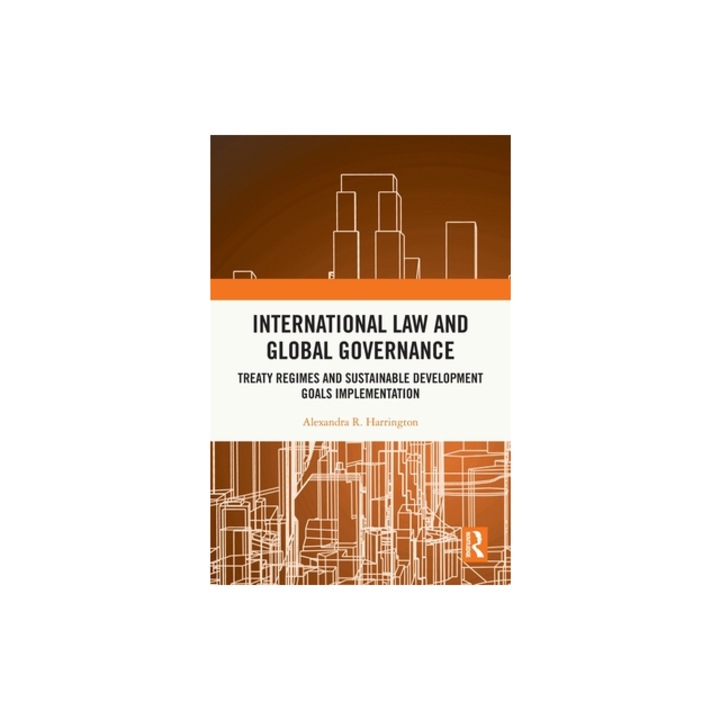 International Law and Global Governance Treaty Regimes and Sustainable Development Goals Implementation, Alexandra R. Harrington