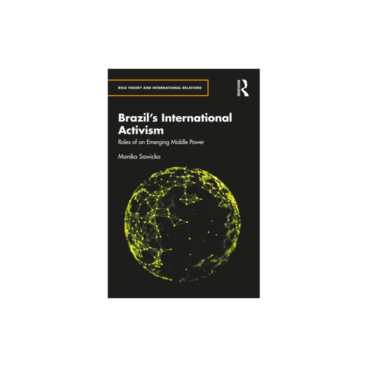 Brazil's International Activism Roles of an Emerging Middle Power, Monika Sawicka