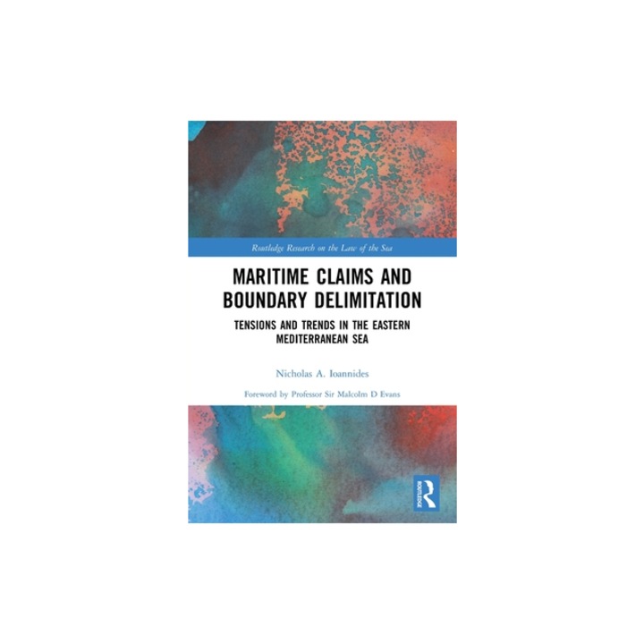 Maritime Claims and Boundary Delimitation Tensions and Trends in the Eastern Mediterranean Sea, Nicholas A. Ioannides