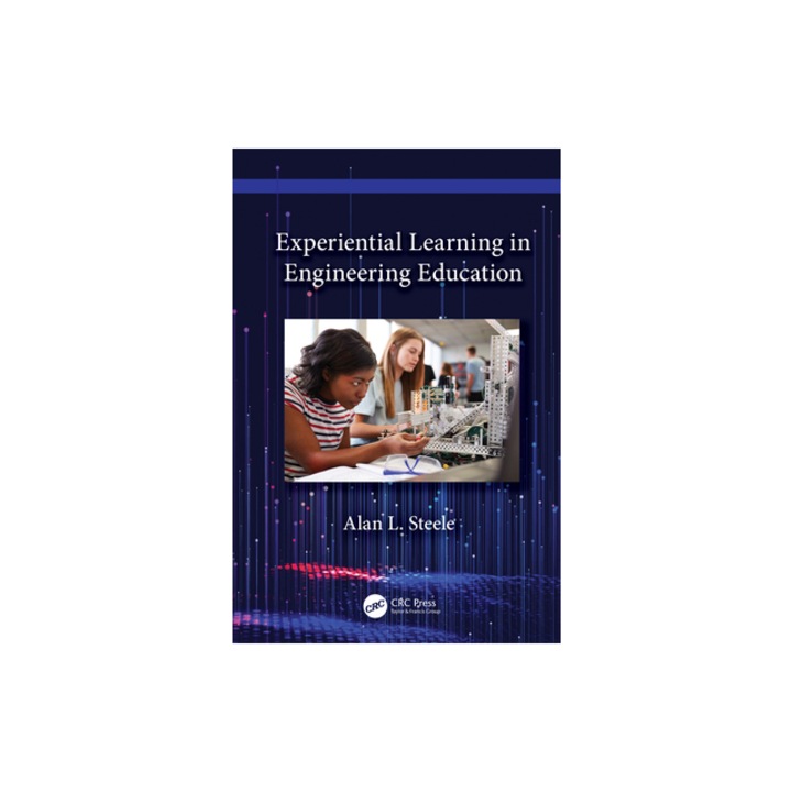 Experiential Learning in Engineering Education, Alan L. Steele