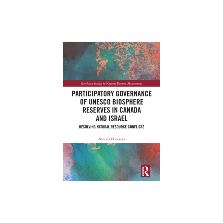 Participatory Governance of UNESCO Biosphere Reserves in Canada and Israel Resolving Natural Resource Conflicts, Natasha Donevska