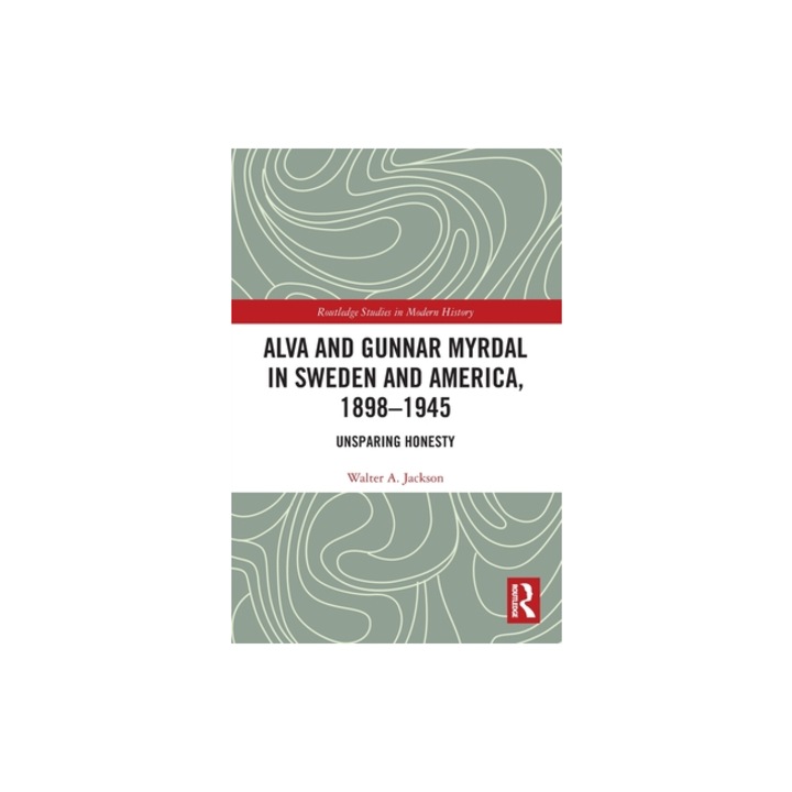 Alva and Gunnar Myrdal in Sweden and America, 1898-1945 Unsparing Honesty, Walter a. Jackson