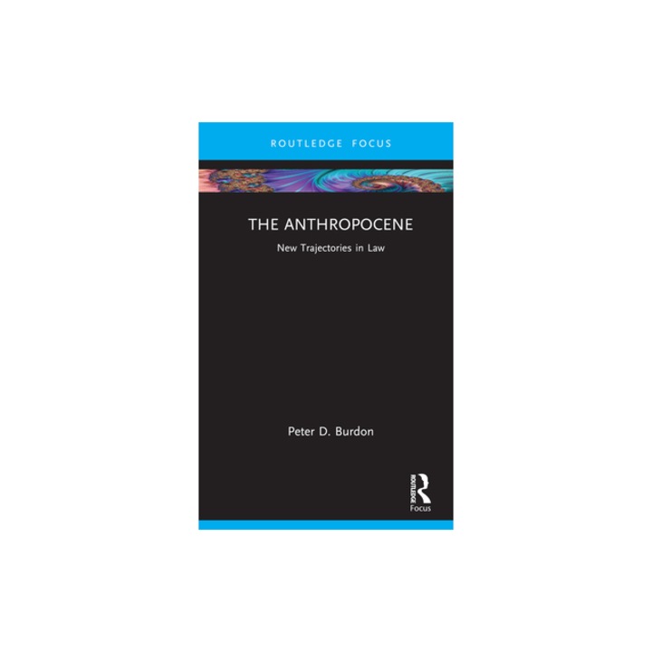 The Anthropocene New Trajectories in Law, Peter D. Burdon