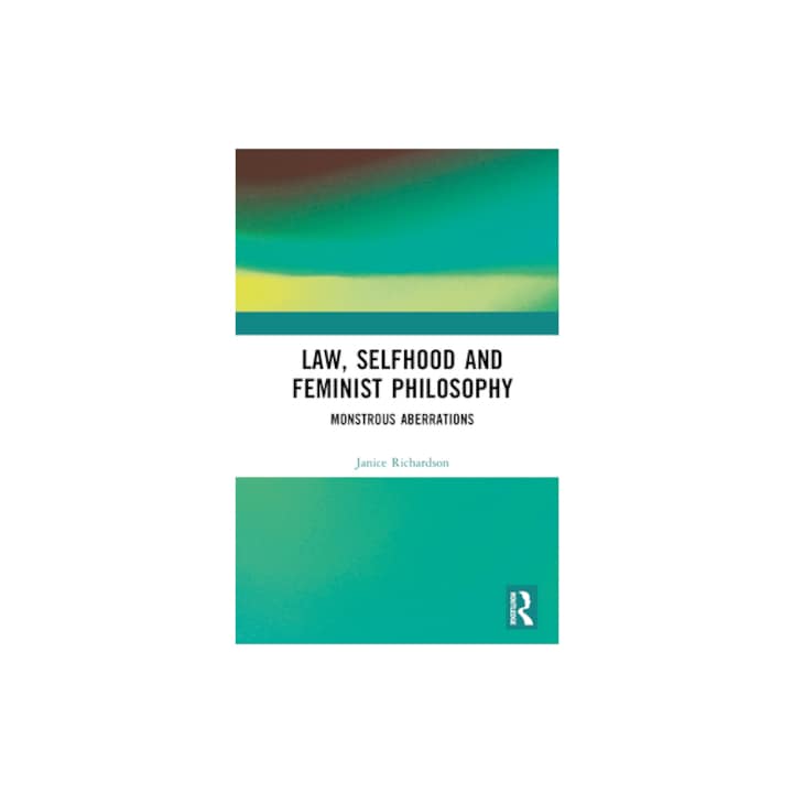Law, Selfhood and Feminist Philosophy Monstrous Aberrations, Janice Richardson