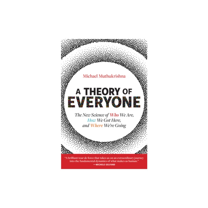 A Theory of Everyone The New Science of Who We Are, How We Got Here, and Where We're Going, Michael Muthukrishna