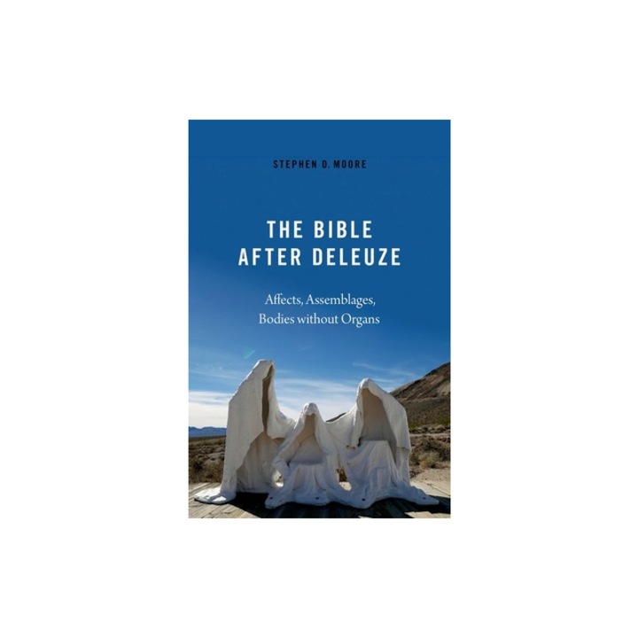The Bible After Deleuze Affects, Assemblages, Bodies Without Organs, Stephen D. Moore