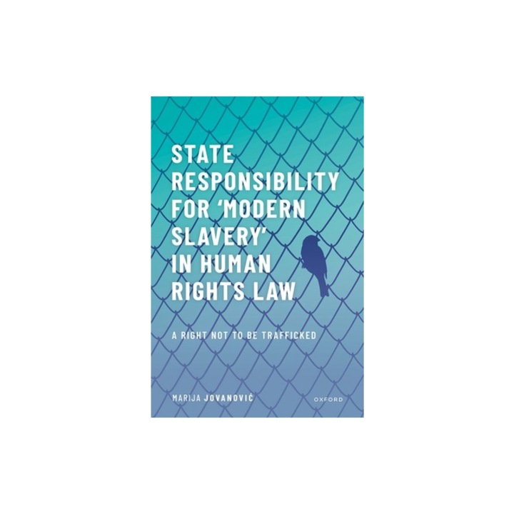 State Responsibility for Modern Slavery in Human Rights Law A Right Not to Be Trafficked, Marija Jovanovic