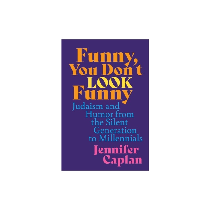 Funny, You Don't Look Funny Judaism and Humor from the Silent Generation to Millennials, Jennifer Caplan