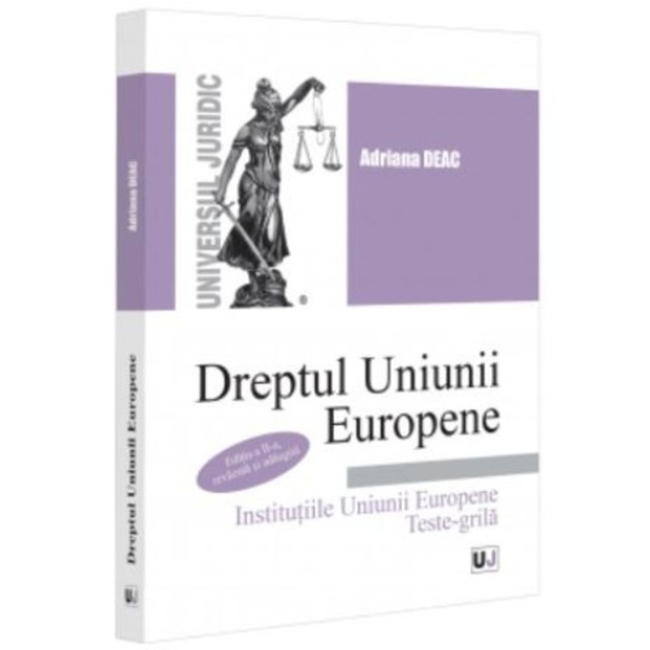 Dreptul Uniunii Europene. Institutiile Uniunii Europene. Teste-grila. Editia a II-a, revazuta si adaugita, Adriana Deac