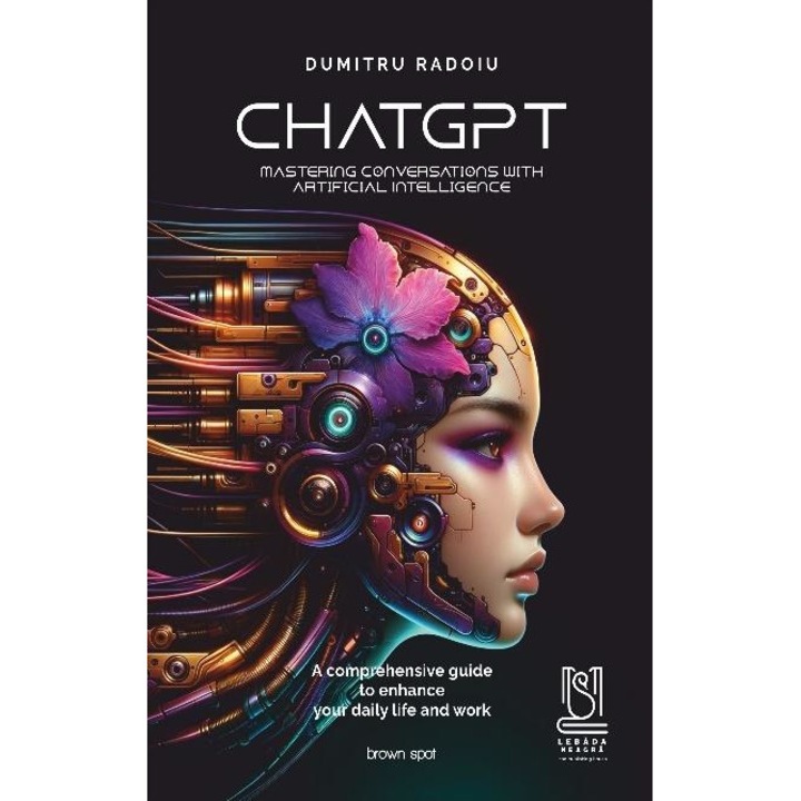 ChatGPT. Mastering conversations with artificial intelligence. A comprehensive guide to enhance your daily life and work., Dumitru Radoiu