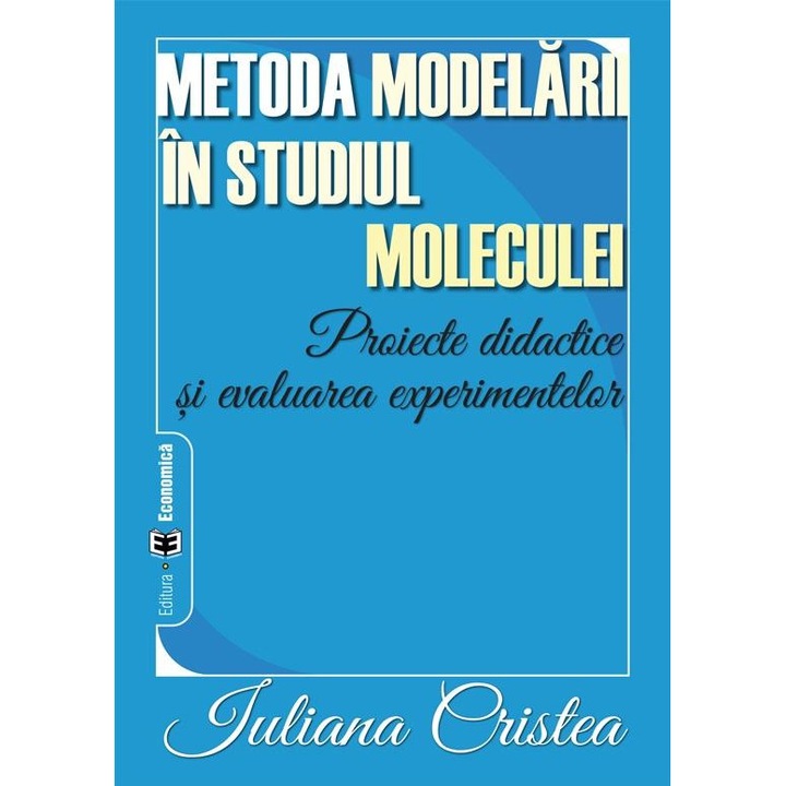 Metoda modelarii in studiul moleculei. Proiecte didactice si evaluarea experimentelor, Iuliana Cristea