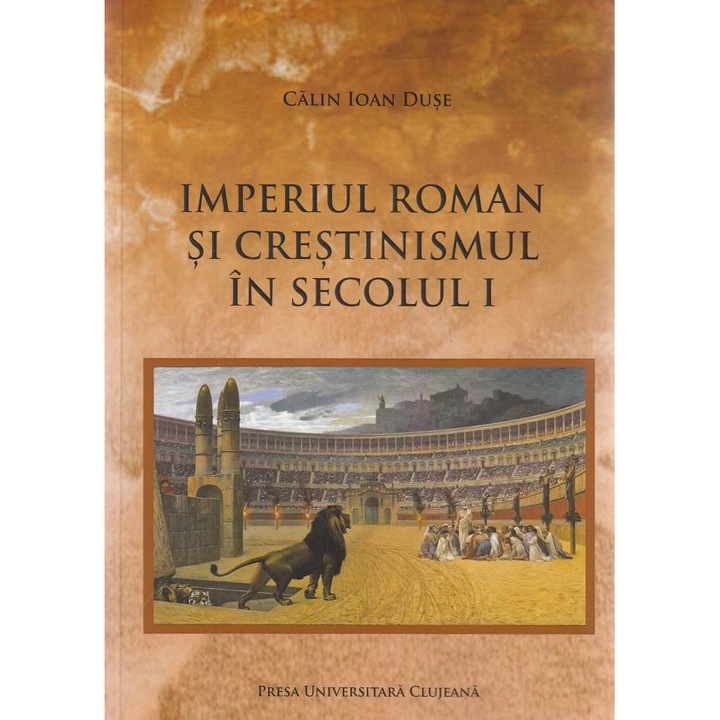 Imperiul Roman si crestinismul in secolul I, Calin Ioan Duse