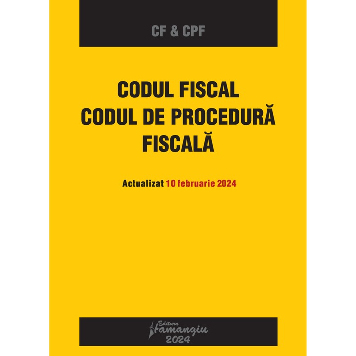 Codul fiscal. Codul de procedura fiscala. Actualizat 10 februarie 2024