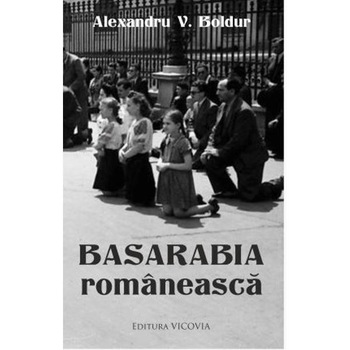 Basarabia romaneasca - Alexandru V. Boldur Basarabia romaneasca - Alexandru V. Boldur