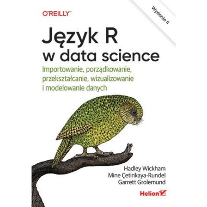 Jezyk R w data science. Importowanie, porzadkowanie, przeksztalcanie, wizualizowanie i modelowanie danych, wyd. 2 - Hadley Wickham, Mine Cetinkaya-Rundel, Garrett Grolemund, Helion