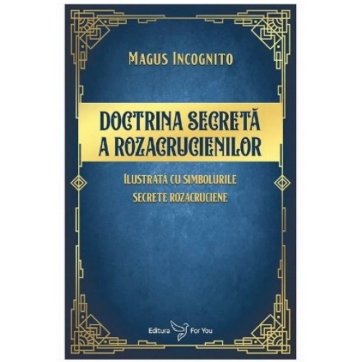 Doctrina secreta a rozacrucienilor : ilustrata cu simbolurile secrete rozacruciene - Magus Incognito