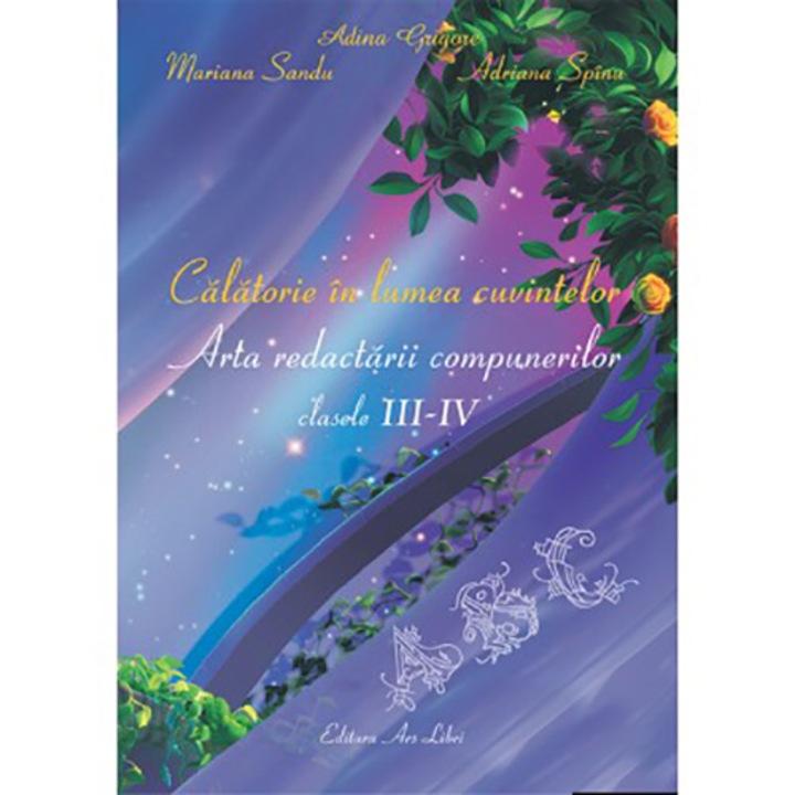 Calatorie in lumea cuvintelor - arta redactarii compunerilor - cls. III - IV - Adina Grigore, Mariana Sandu, Adriana Spanu