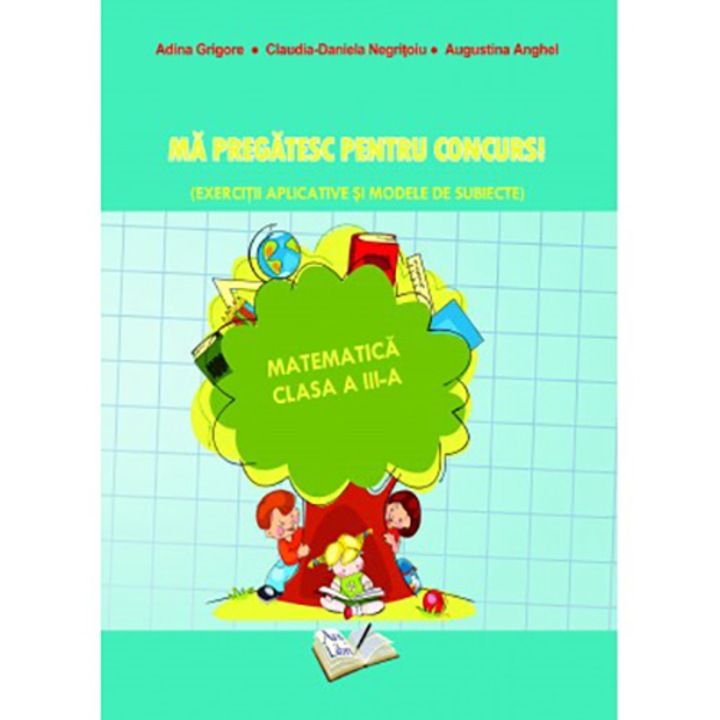 Ma pregatesc pentru concurs matematica cls. III -(Exercitii aplicative si modele de subiecte) - Adina Grigore, Claudia Daniela Negritoiu, Augustina Anghel