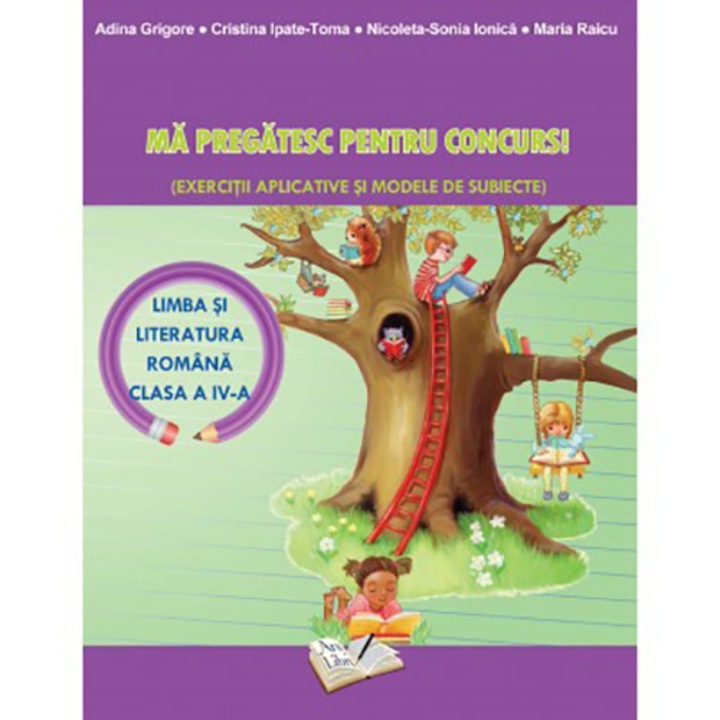 Ma pregatesc pentru concurs! - Limba si literatura romana (exercitii aplicative si modele de subiecte) - cls. a IV-a - Adina Grigore, Nicoleta Sonia Ionica, Cristina Ipate Toma