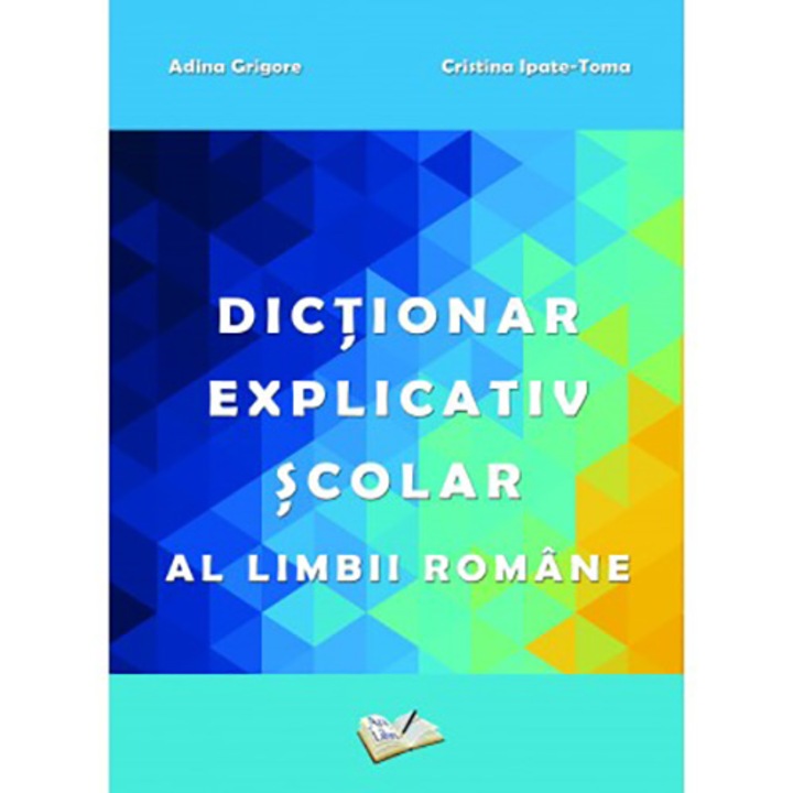Dictionar explicativ scolar al limbii romane - Adina Grigore, Cristina Ipate-Toma