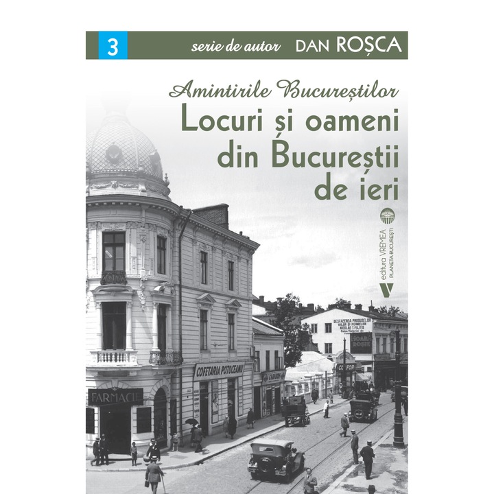 Amintirile Bucurestilor Vol.3: Locuri Si Oameni Din Bucurestii De Ieri - Dan Rosca