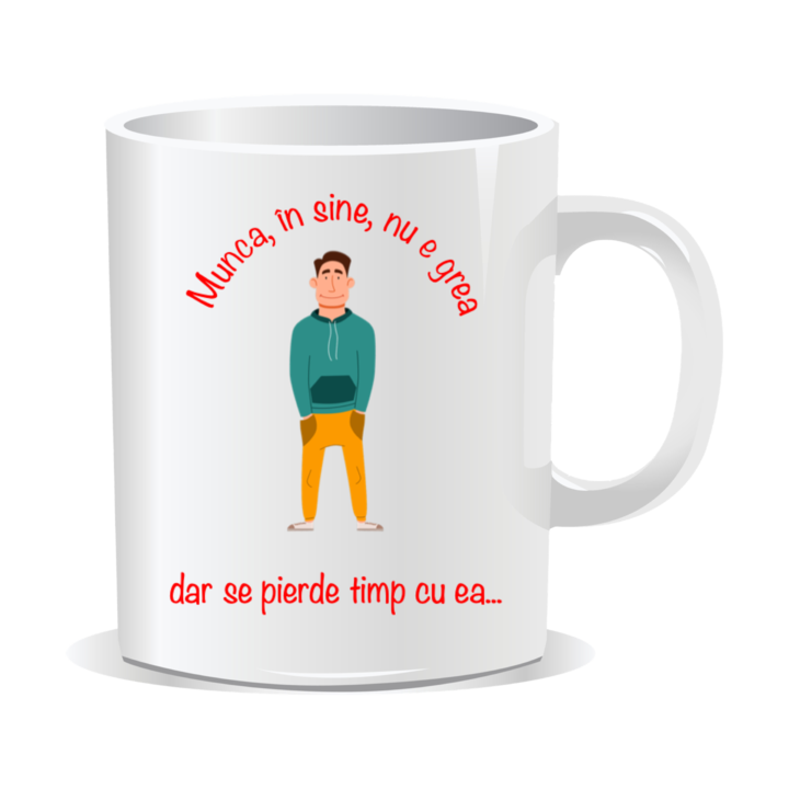 Cana personalizata cu mesaj amuzant, Munca, in sine, nu e grea dar se pierde timp cu ea, 330ml, interior alb