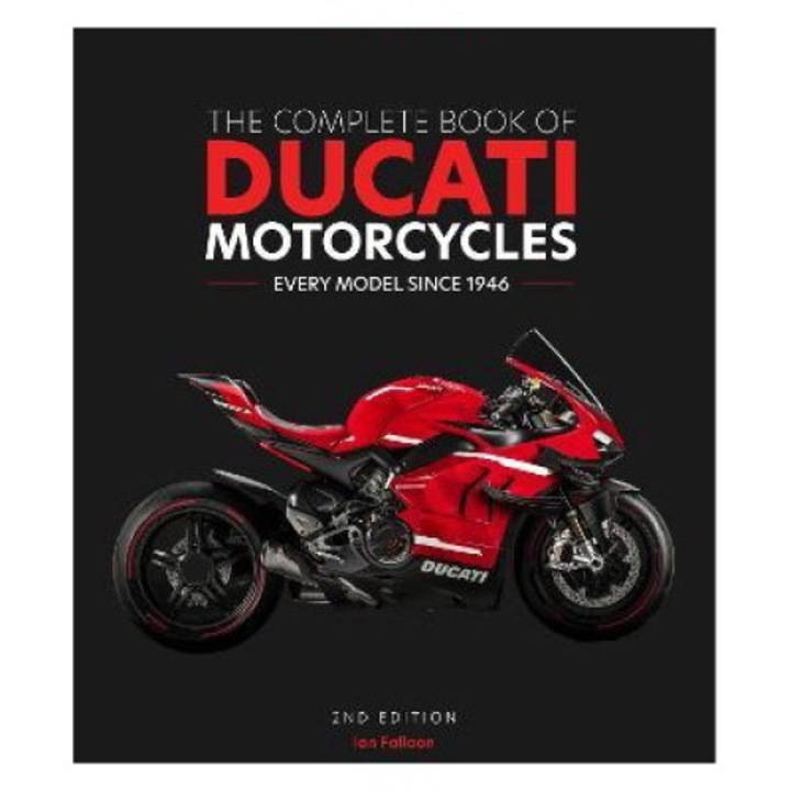 The Complete Book Of Ducati Motorcycles, 2nd Edition: Every Model Since 1946 - Ian Falloon