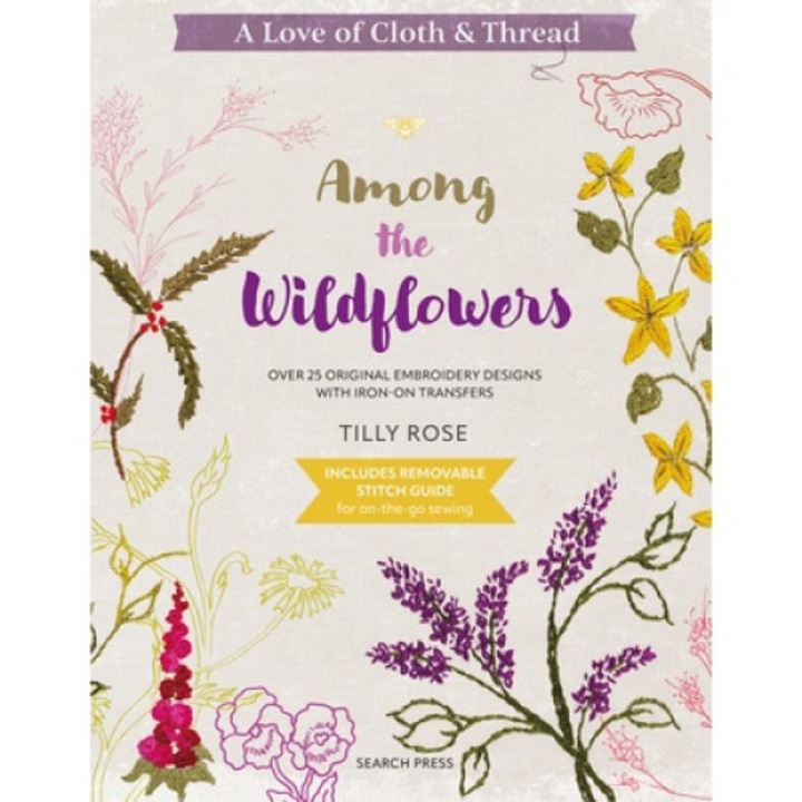 A Love Of Cloth & Thread: Among The Wildflowers: Over 25 Original Embroidery Designs With Iron-on Transfers - Tilly Rose